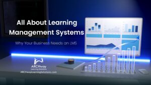 All about Learning Management Systems - Why Your Business Needs an LMS