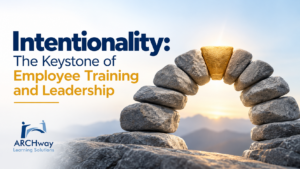 Intentionality: The Keystone of Employee Learning and Leadership