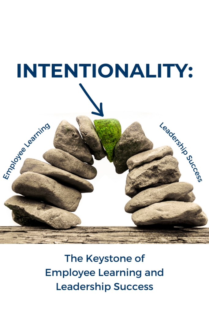 Intentionality: The Keystone of Employee Learning and Leadership